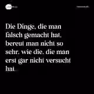 Die Dinge, die man falsch gemacht hat, bereut man nicht so sehr, wie die, die man erst gar nicht versucht hat. - Spruch Bild