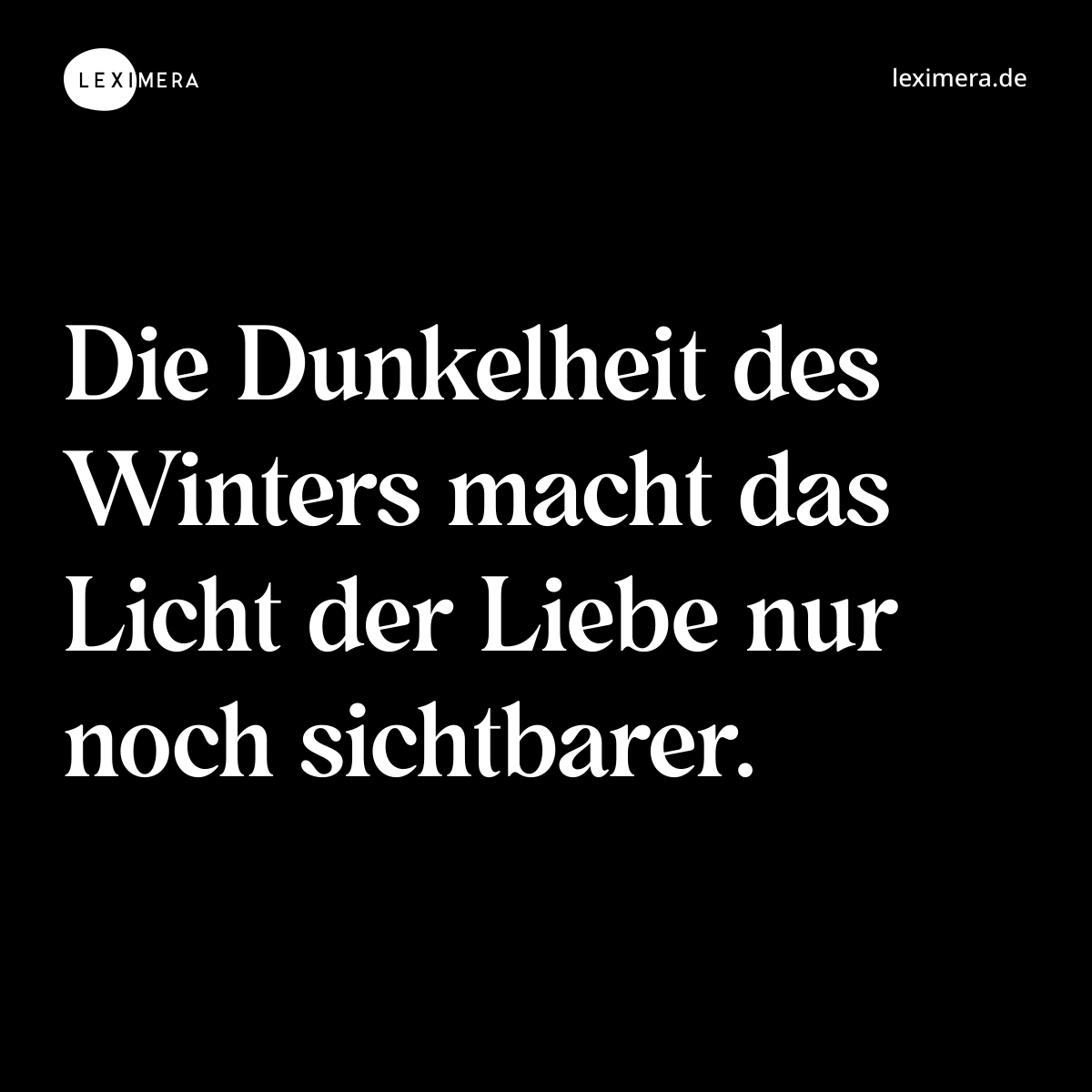 Die Dunkelheit des Winters macht das Licht der Liebe nur noch sichtbarer. - Spruch Bild