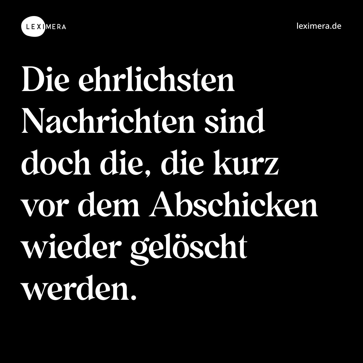 Die ehrlichsten Nachrichten sind doch die, die kurz vor dem Abschicken wieder gelöscht werden. - Spruch Bild