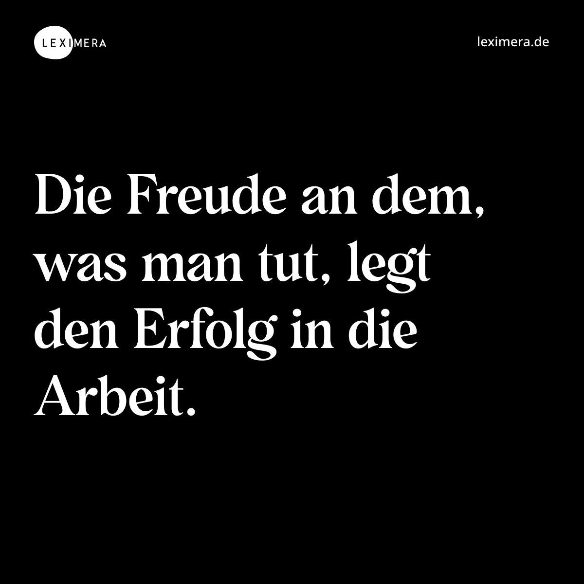Die Freude an dem, was man tut, legt den Erfolg in die Arbeit. - Spruch Bild