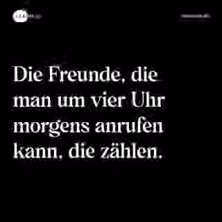 Die Freunde, die man um vier Uhr morgens anrufen kann, die zählen. - Spruch Bild