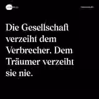 Die Gesellschaft verzeiht dem Verbrecher. Dem Träumer verzeiht sie nie. - Spruch Bild
