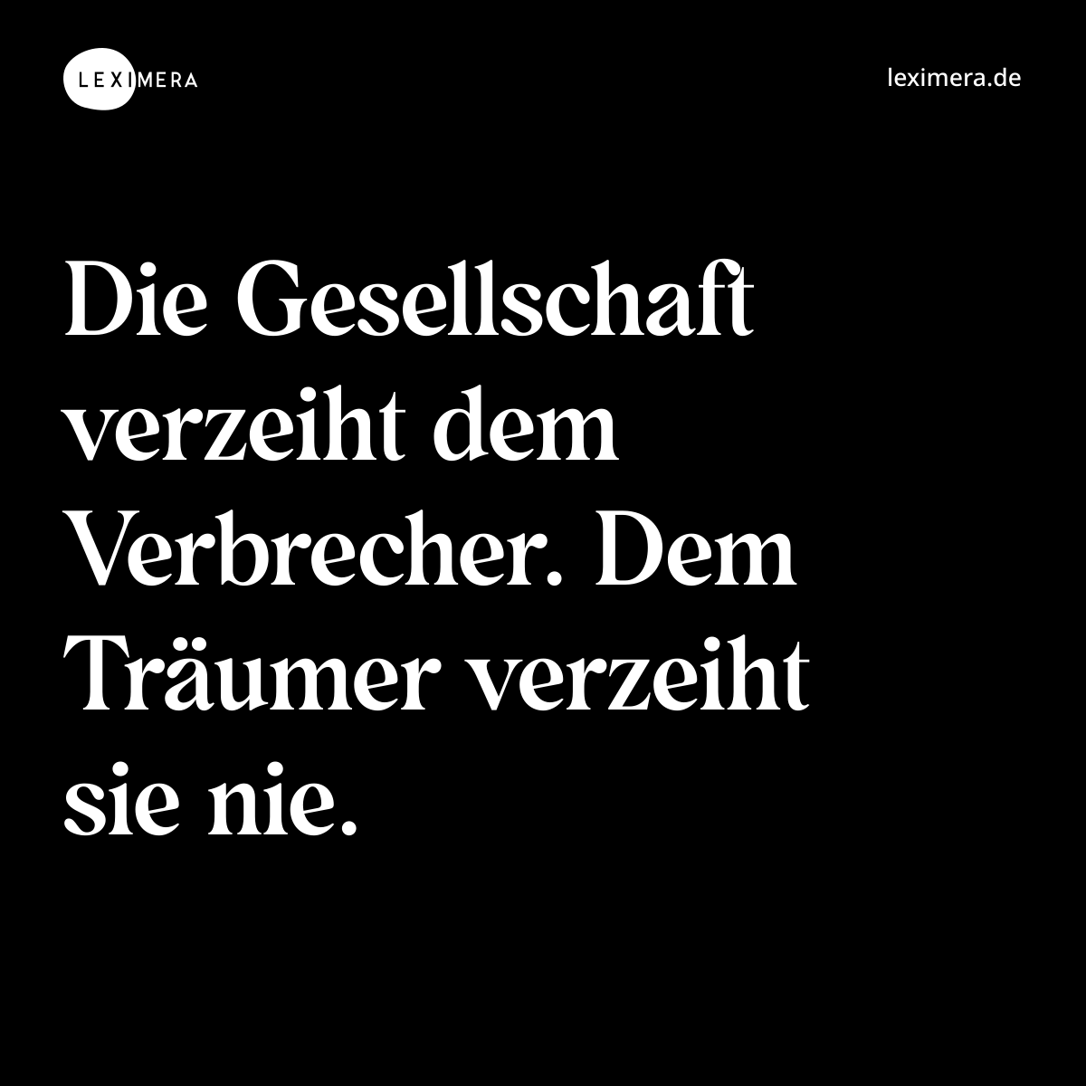 Die Gesellschaft verzeiht dem Verbrecher. Dem Träumer verzeiht sie nie. - Spruch Bild