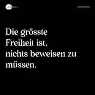 Die grösste Freiheit ist, nichts beweisen zu müssen. - Spruch Bild