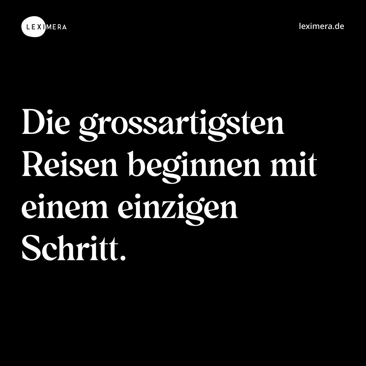 Die grossartigsten Reisen beginnen mit einem einzigen Schritt. - Spruch Bild