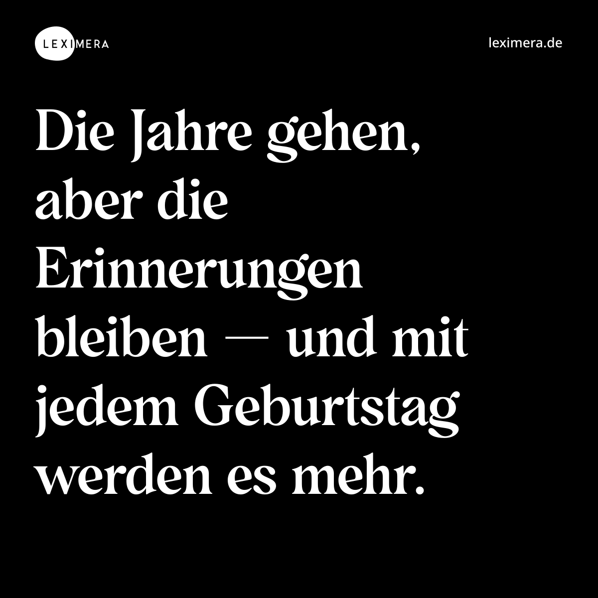 Die Jahre gehen, aber die Erinnerungen bleiben — und mit jedem Geburtstag werden es mehr. - Spruch Bild