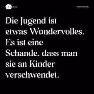 Die Jugend ist etwas Wundervolles. Es ist eine Schande, dass man sie an Kinder verschwendet. - Spruch Bild