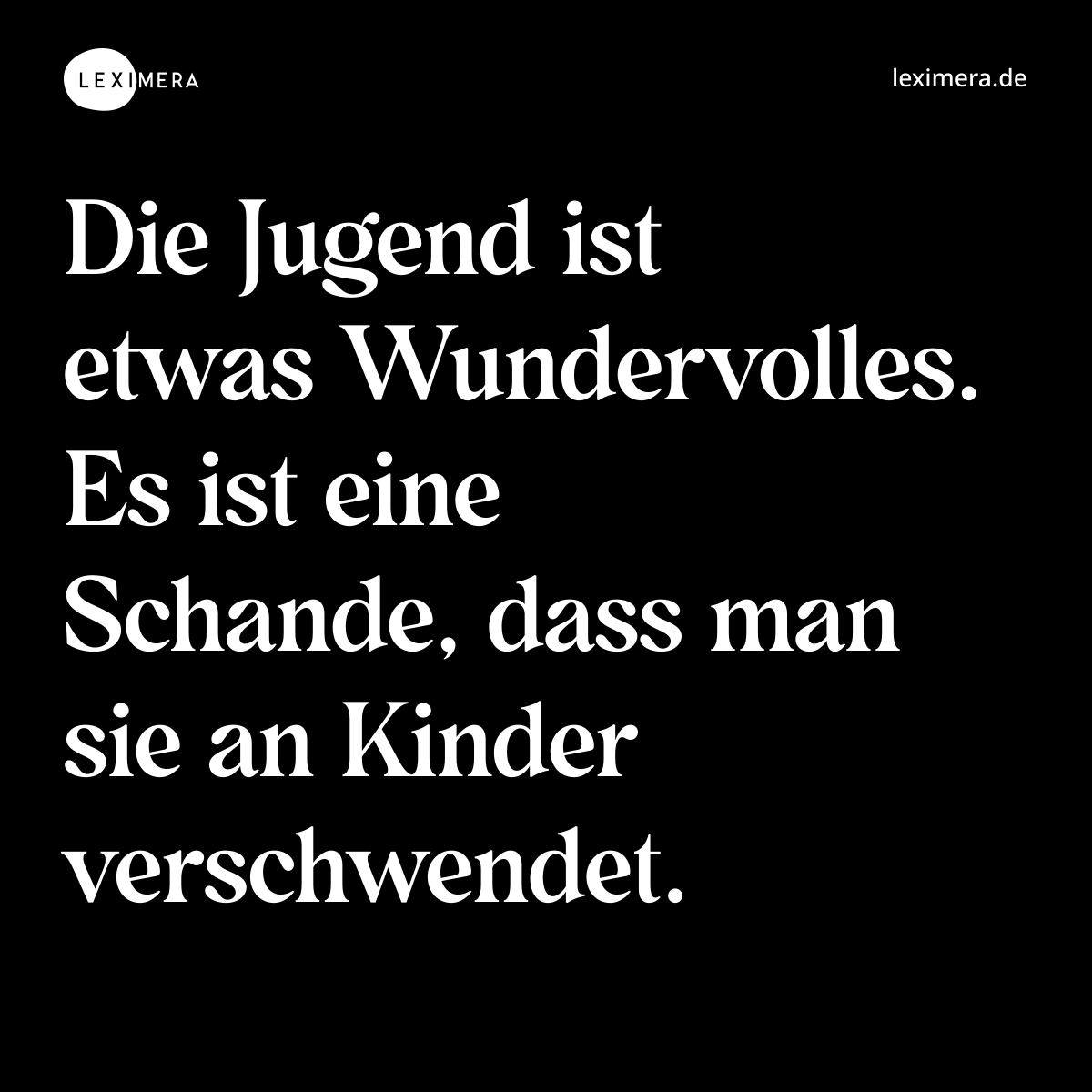 Die Jugend ist etwas Wundervolles. Es ist eine Schande, dass man sie an Kinder verschwendet. - Spruch Bild