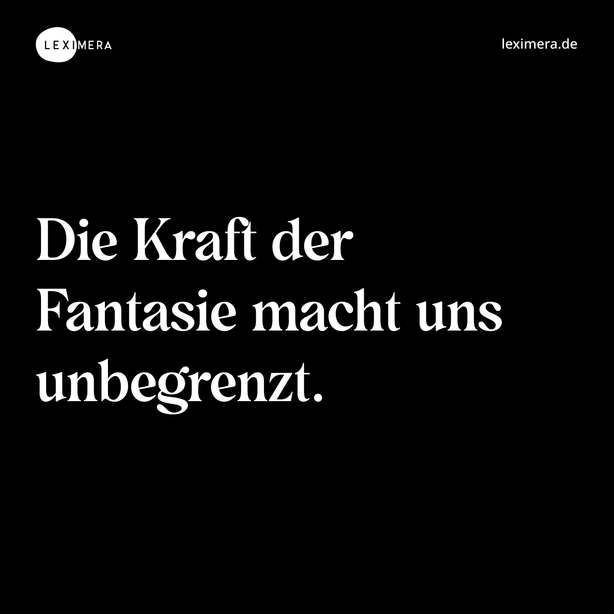 Die Kraft der Fantasie macht uns unbegrenzt. - Spruch Bild