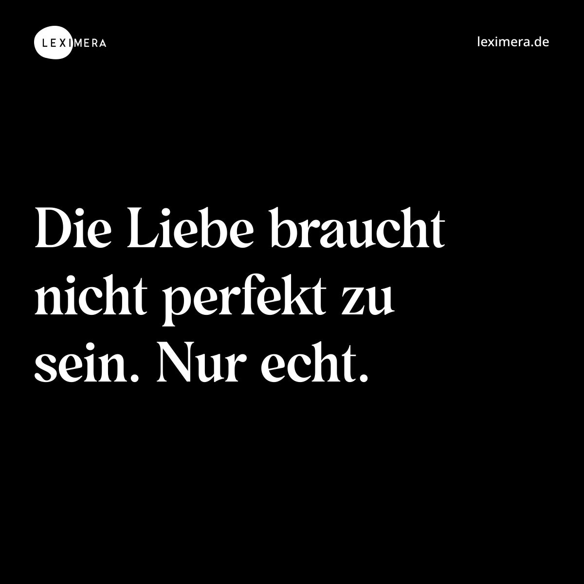 Die Liebe braucht nicht perfekt zu sein. Nur echt. - Spruch Bild