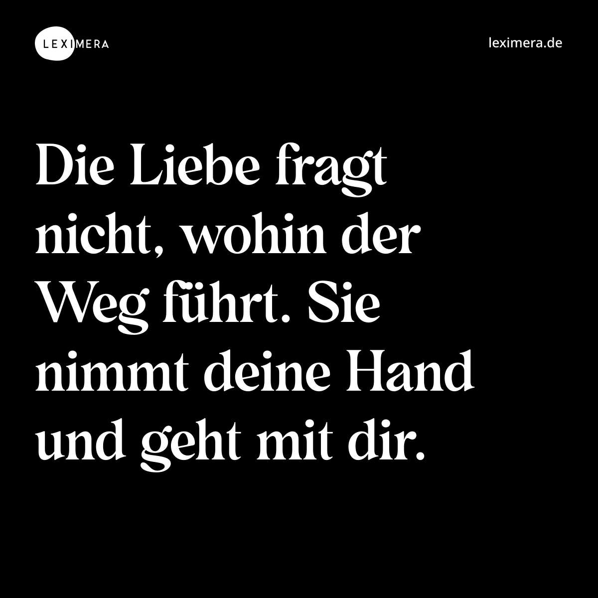Die Liebe fragt nicht, wohin der Weg führt. Sie nimmt deine Hand und geht mit dir. - Spruch Bild