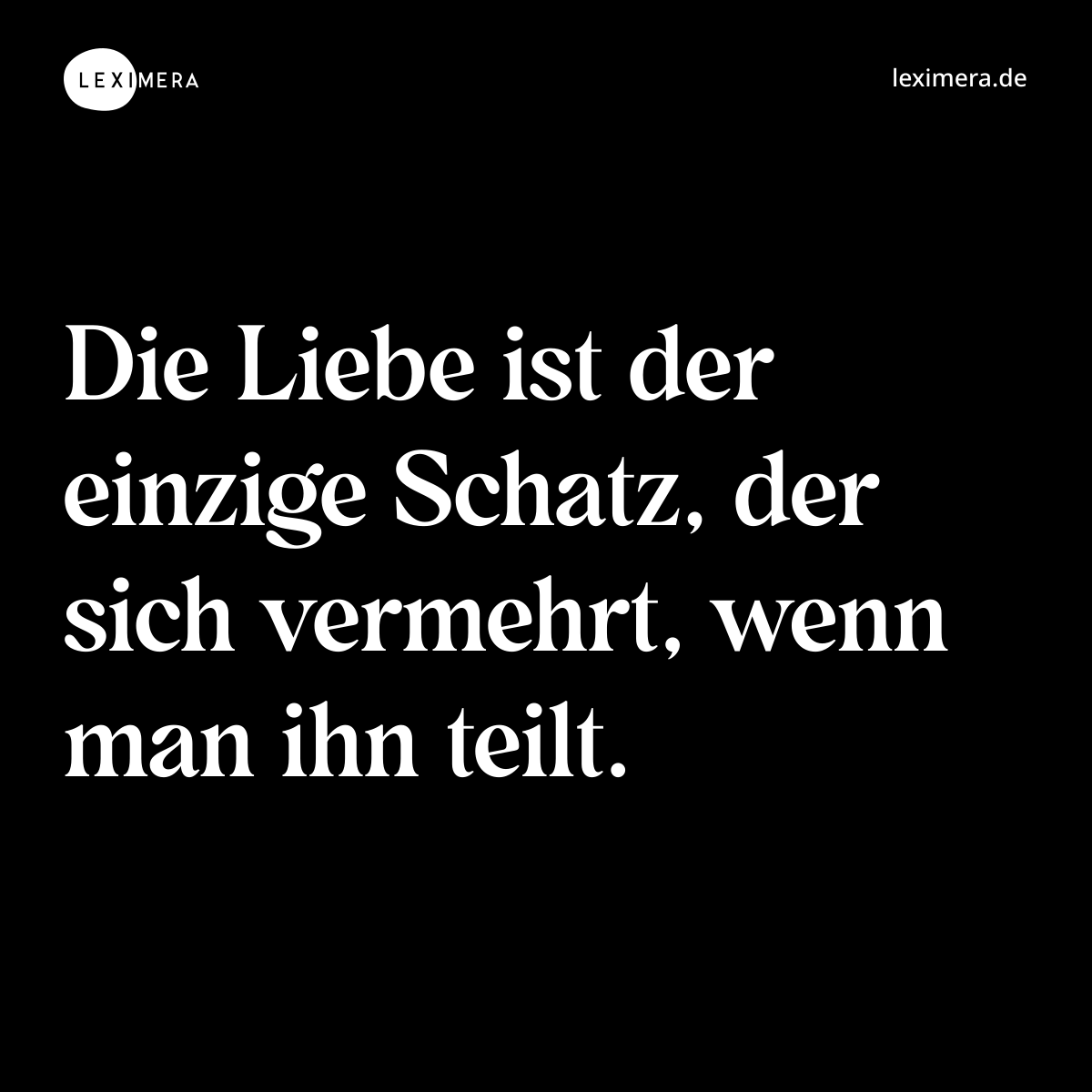 Die Liebe ist der einzige Schatz, der sich vermehrt, wenn man ihn teilt. - Spruch Bild