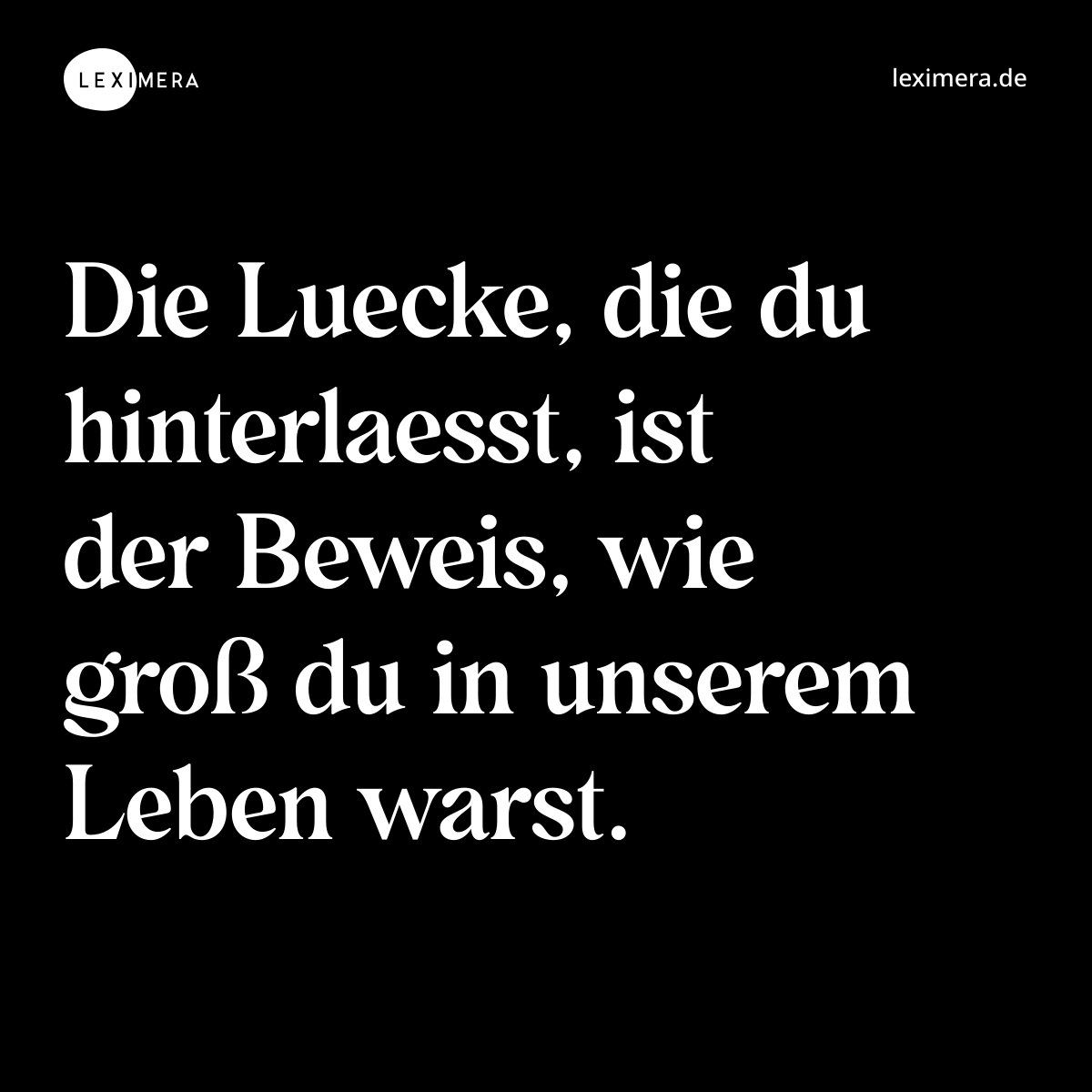 Die Luecke, die du hinterlaesst, ist der Beweis, wie groß du in unserem Leben warst. - Spruch Bild