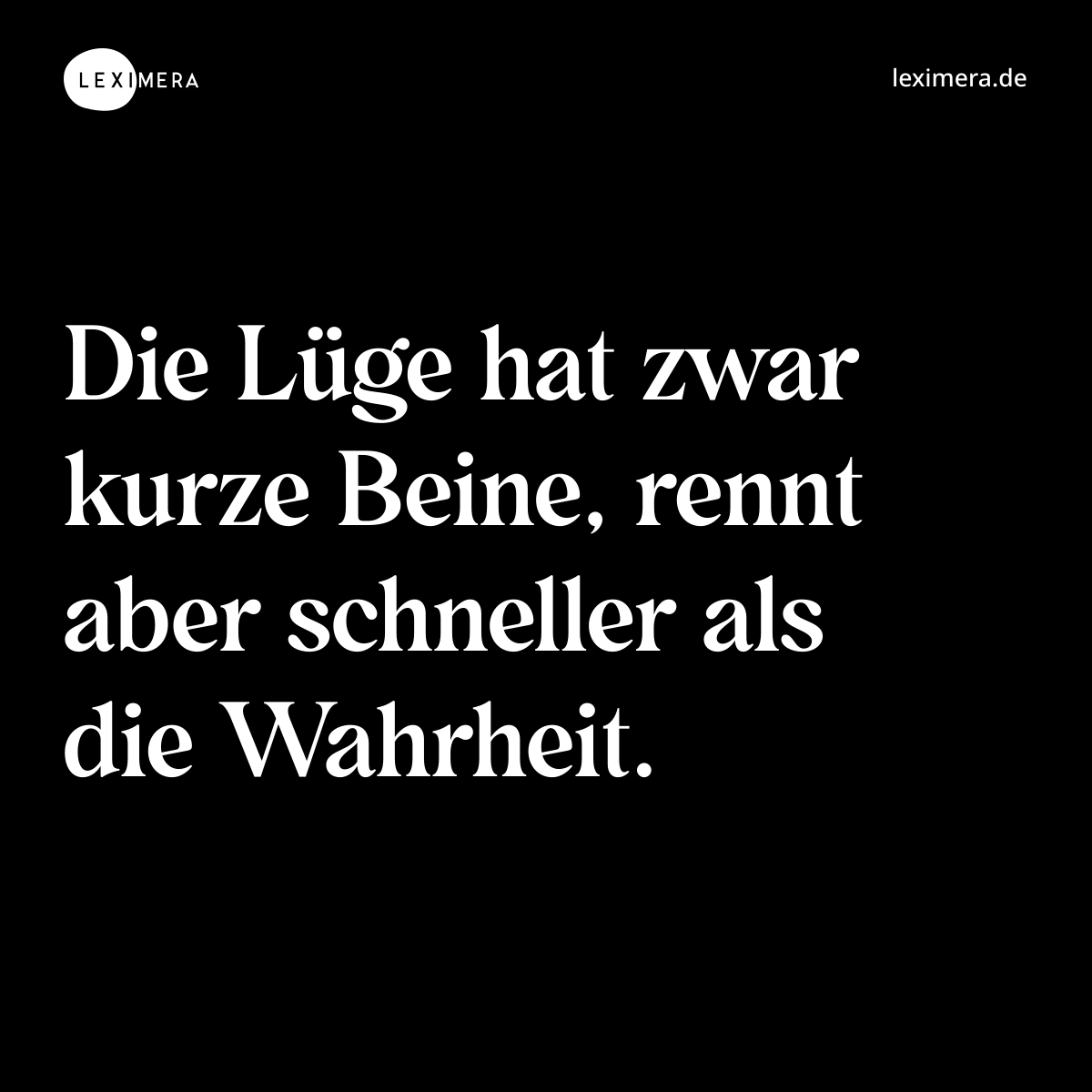 Die Lüge hat zwar kurze Beine, rennt aber schneller als die Wahrheit. - Spruch Bild
