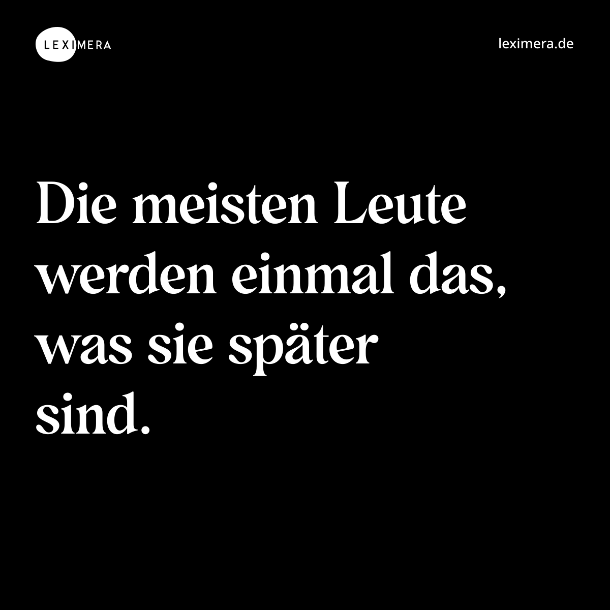 Die meisten Leute werden einmal das, was sie später sind. - Spruch Bild