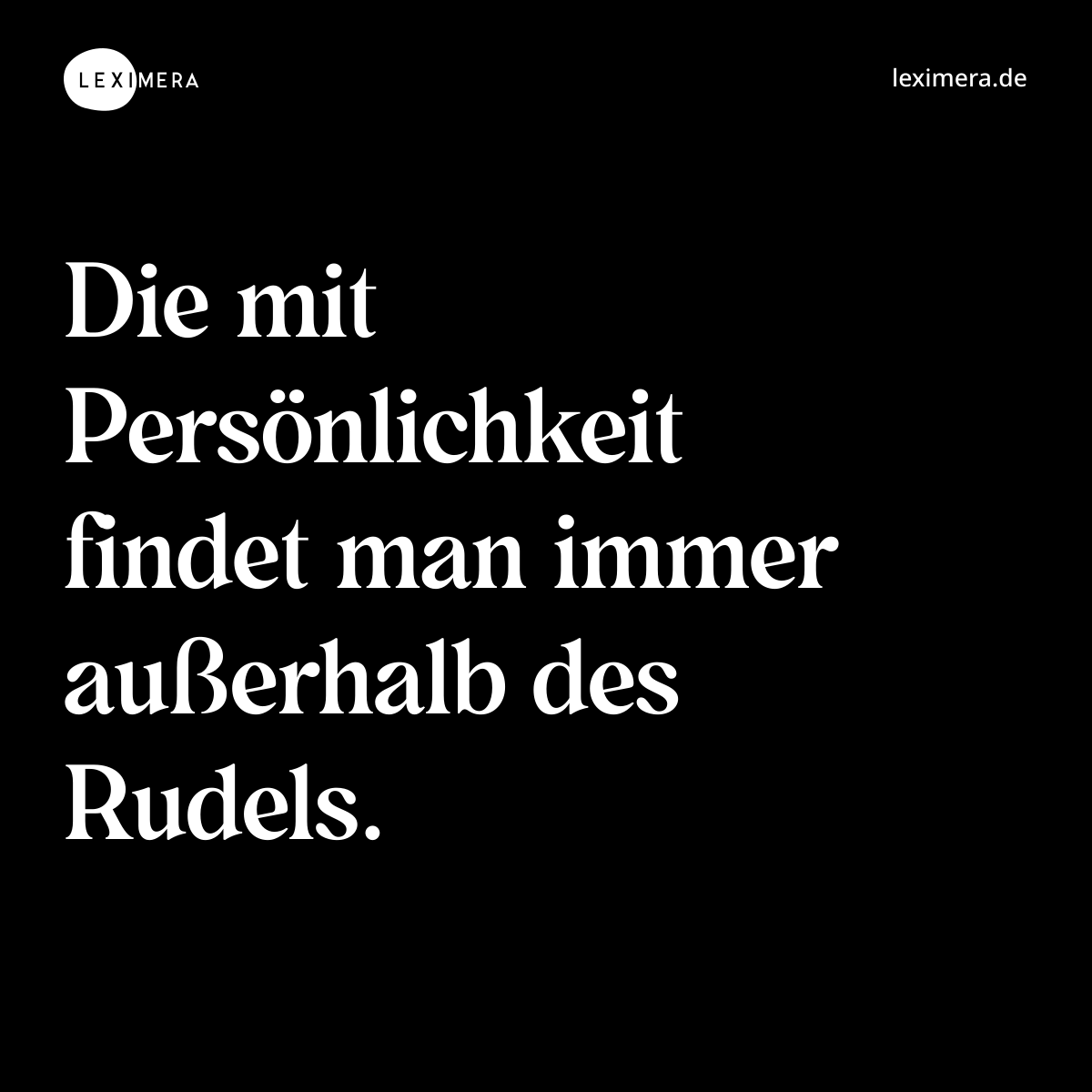 Die mit Persönlichkeit findet man immer außerhalb des Rudels. - Spruch Bild