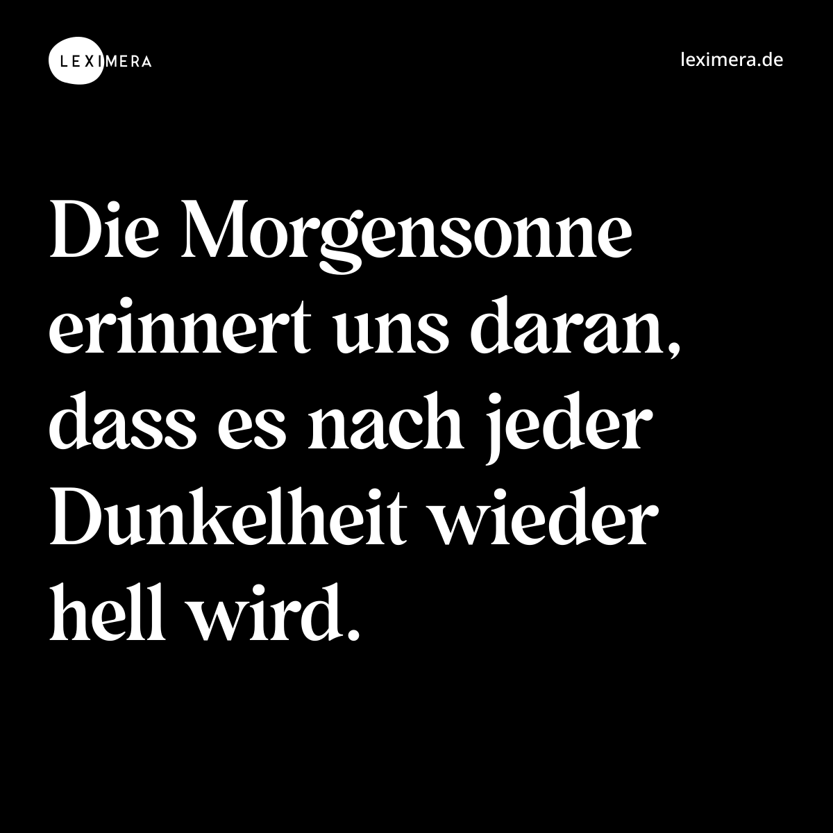Die Morgensonne erinnert uns daran, dass es nach jeder Dunkelheit wieder hell wird. - Spruch Bild