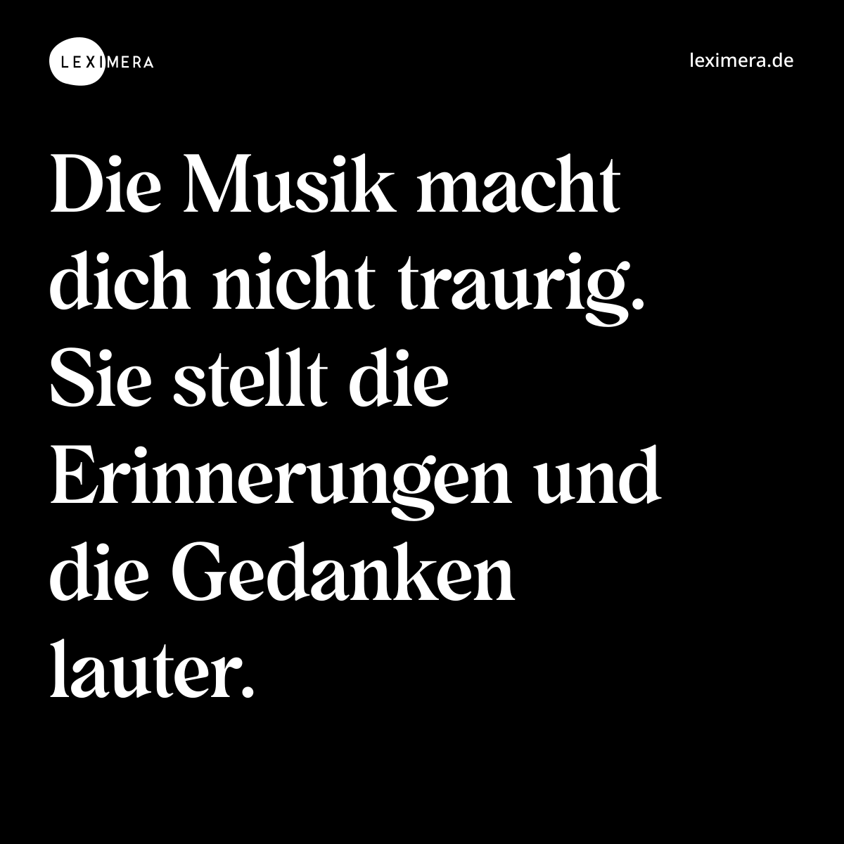 Die Musik macht dich nicht traurig. Sie stellt die Erinnerungen und die Gedanken lauter. - Spruch Bild