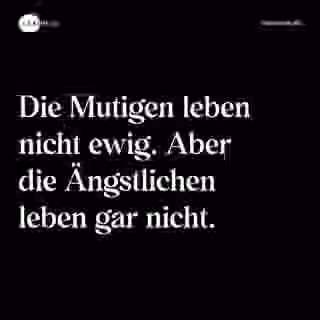 Die Mutigen leben nicht ewig. Aber die Ängstlichen leben gar nicht. - Spruch Bild