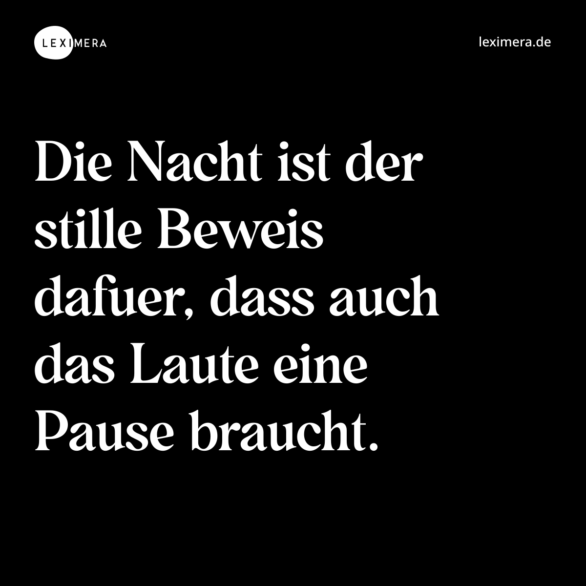 Die Nacht ist der stille Beweis dafuer, dass auch das Laute eine Pause braucht. - Spruch Bild