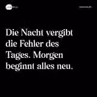 Die Nacht vergibt die Fehler des Tages. Morgen beginnt alles neu. - Spruch Bild
