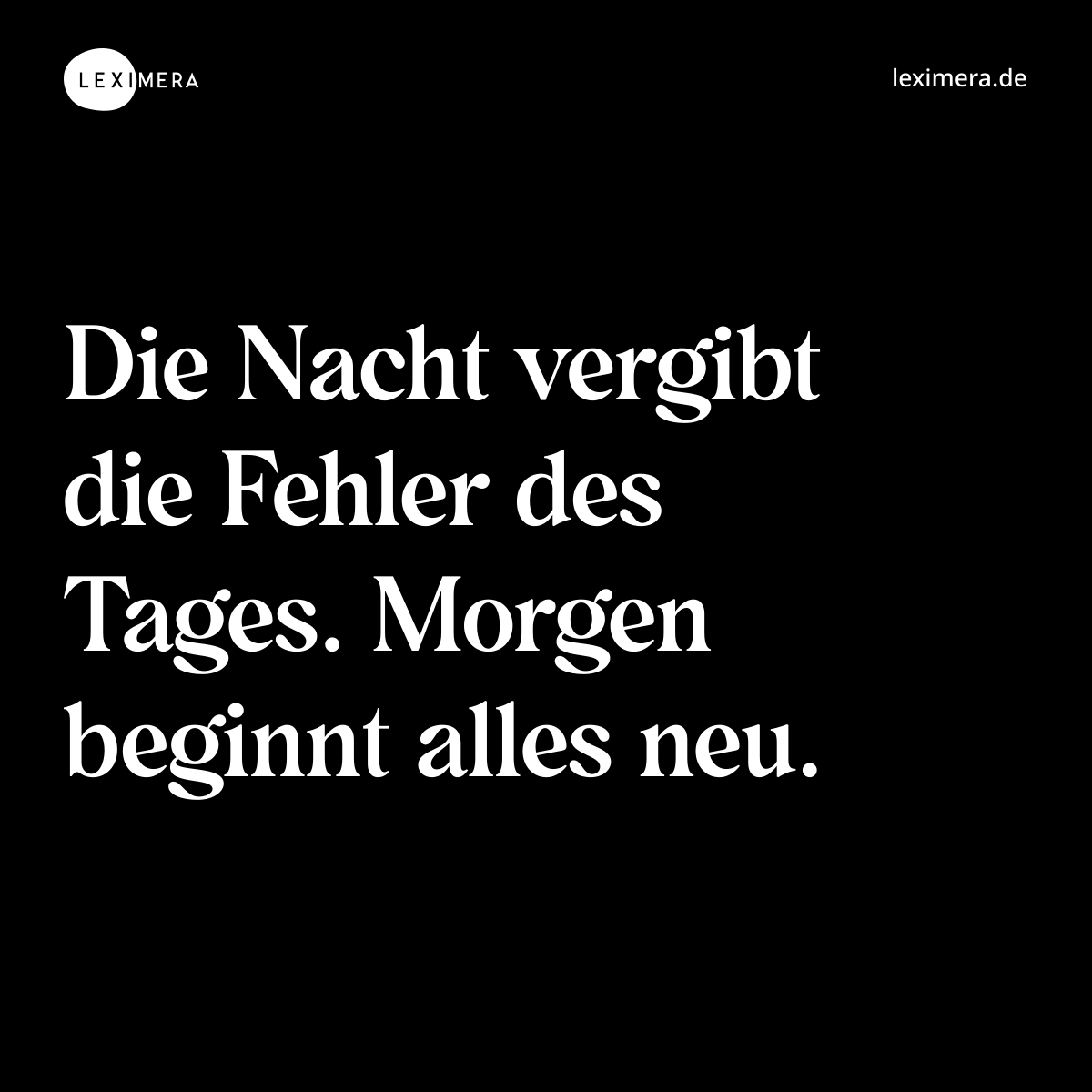 Die Nacht vergibt die Fehler des Tages. Morgen beginnt alles neu. - Spruch Bild
