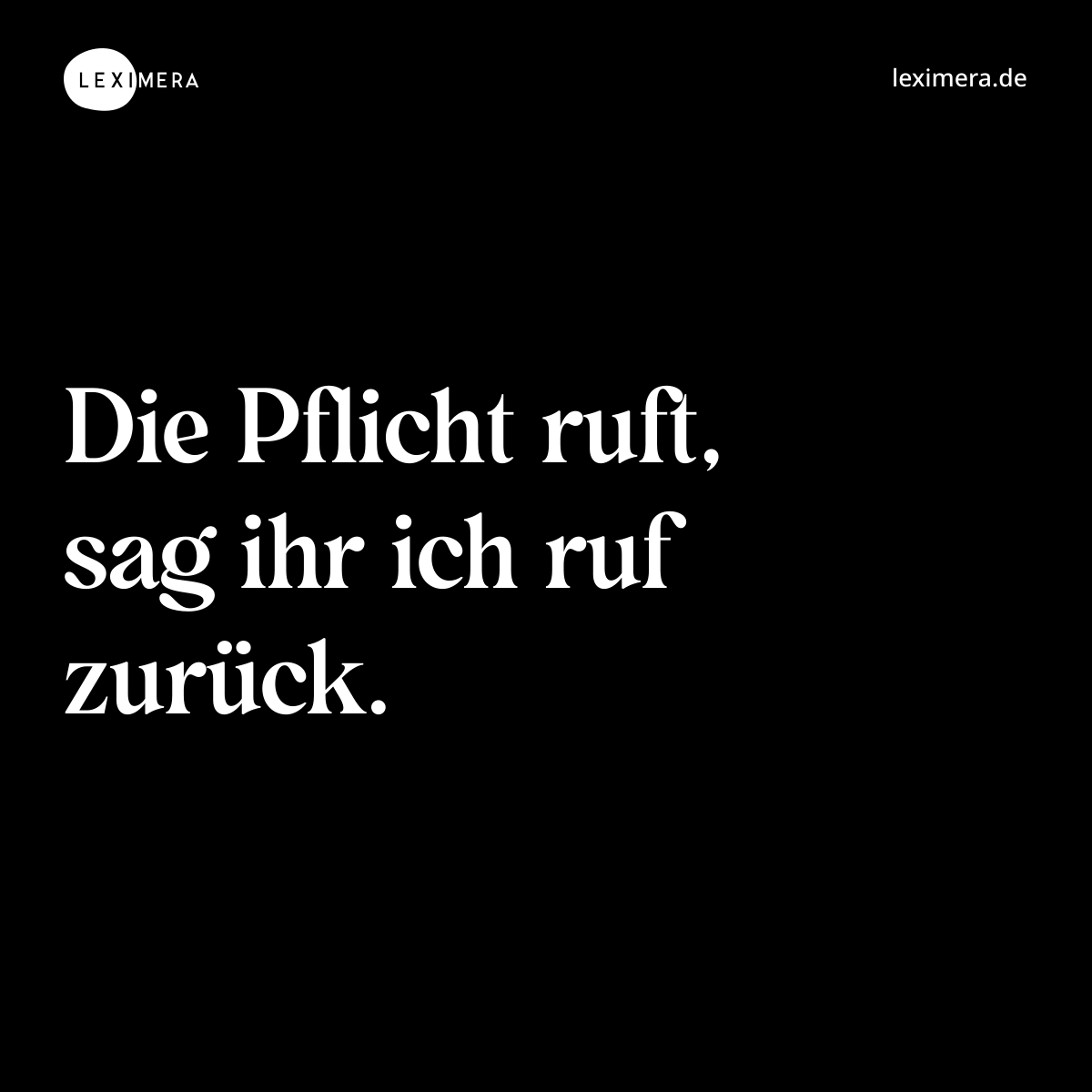 Die Pflicht ruft, sag ihr ich ruf zurück. - Spruch Bild