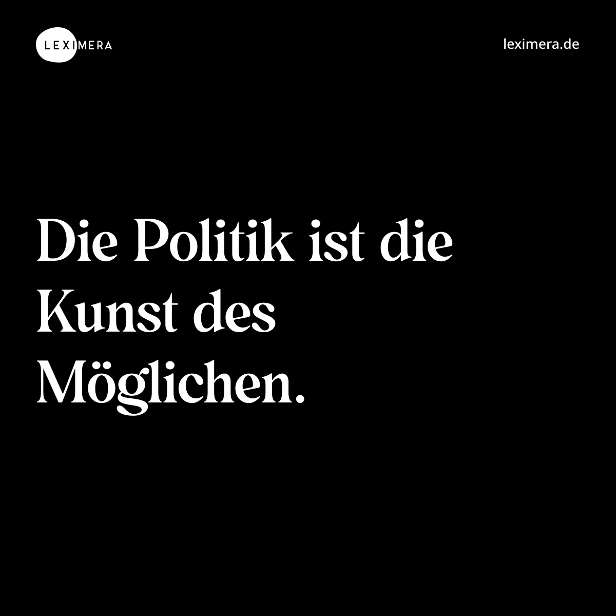 Die Politik ist die Kunst des Möglichen. - Spruch Bild