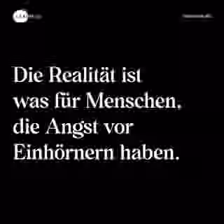 Die Realität ist was für Menschen, die Angst vor Einhörnern haben. - Spruch Bild