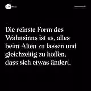Die reinste Form des Wahnsinns ist es, alles beim Alten zu lassen und gleichzeitig zu hoffen, dass sich etwas ändert. - Spruch Bild