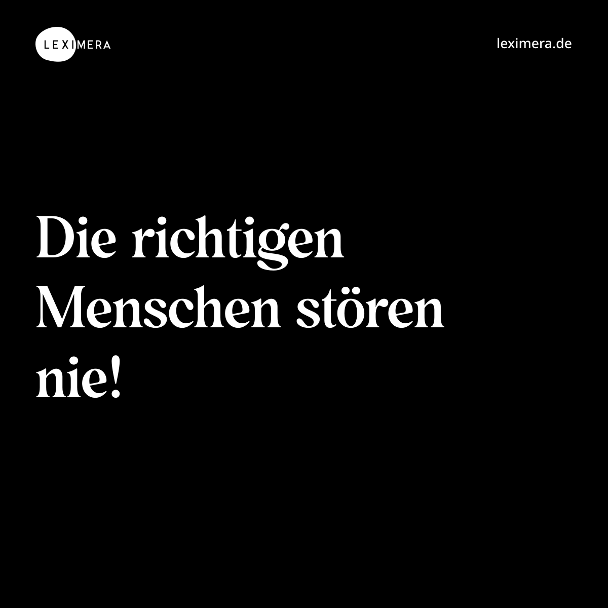 Die richtigen Menschen stören nie! - Spruch Bild