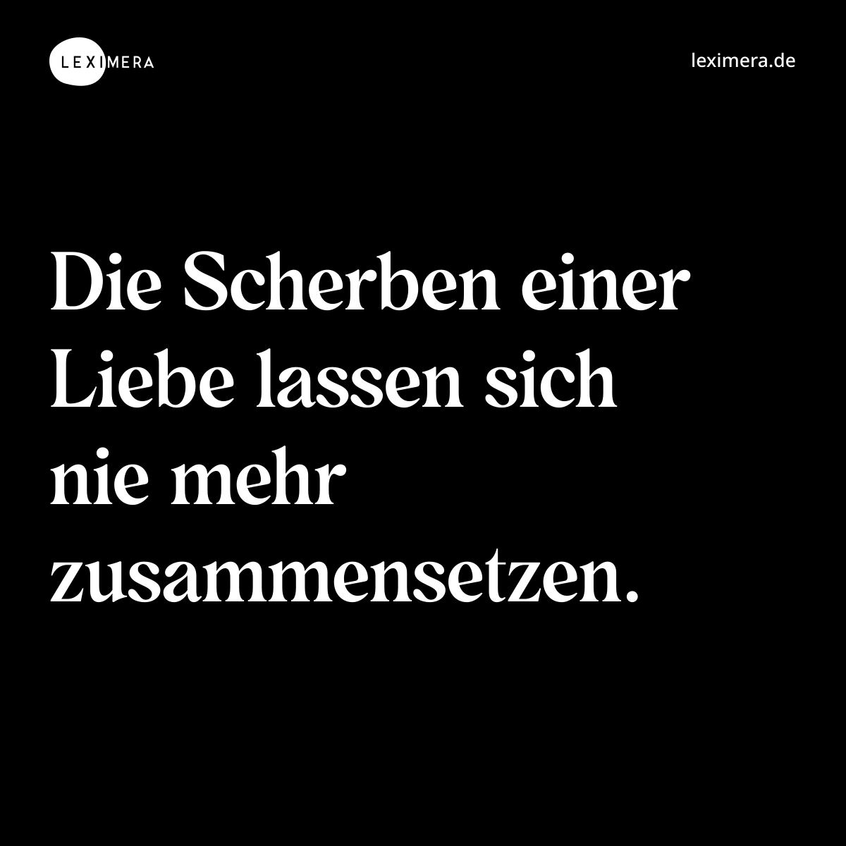 Die Scherben einer Liebe lassen sich nie mehr zusammensetzen. - Spruch Bild