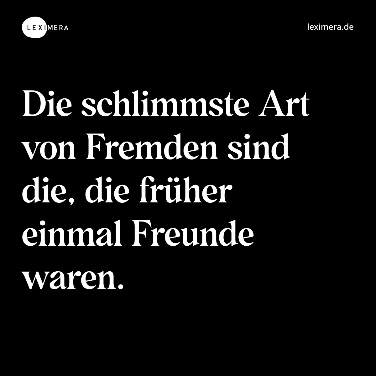 Die schlimmste Art von Fremden sind die, die früher einmal Freunde waren. - Spruch Bild