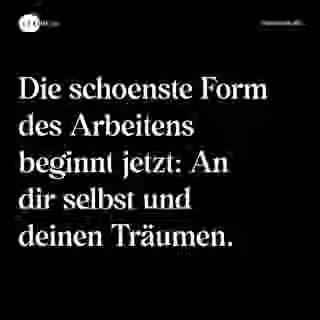 Die schoenste Form des Arbeitens beginnt jetzt: An dir selbst und deinen Träumen. - Spruch Bild