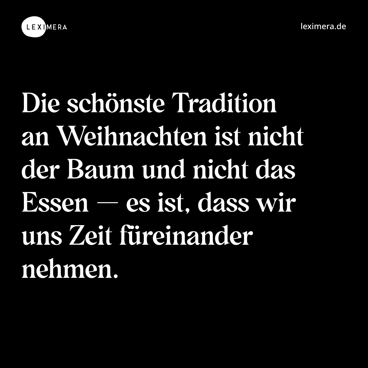 Die schönste Tradition an Weihnachten ist nicht der Baum und nicht das Essen — es ist, dass wir uns Zeit füreinander nehmen. - Spruch Bild