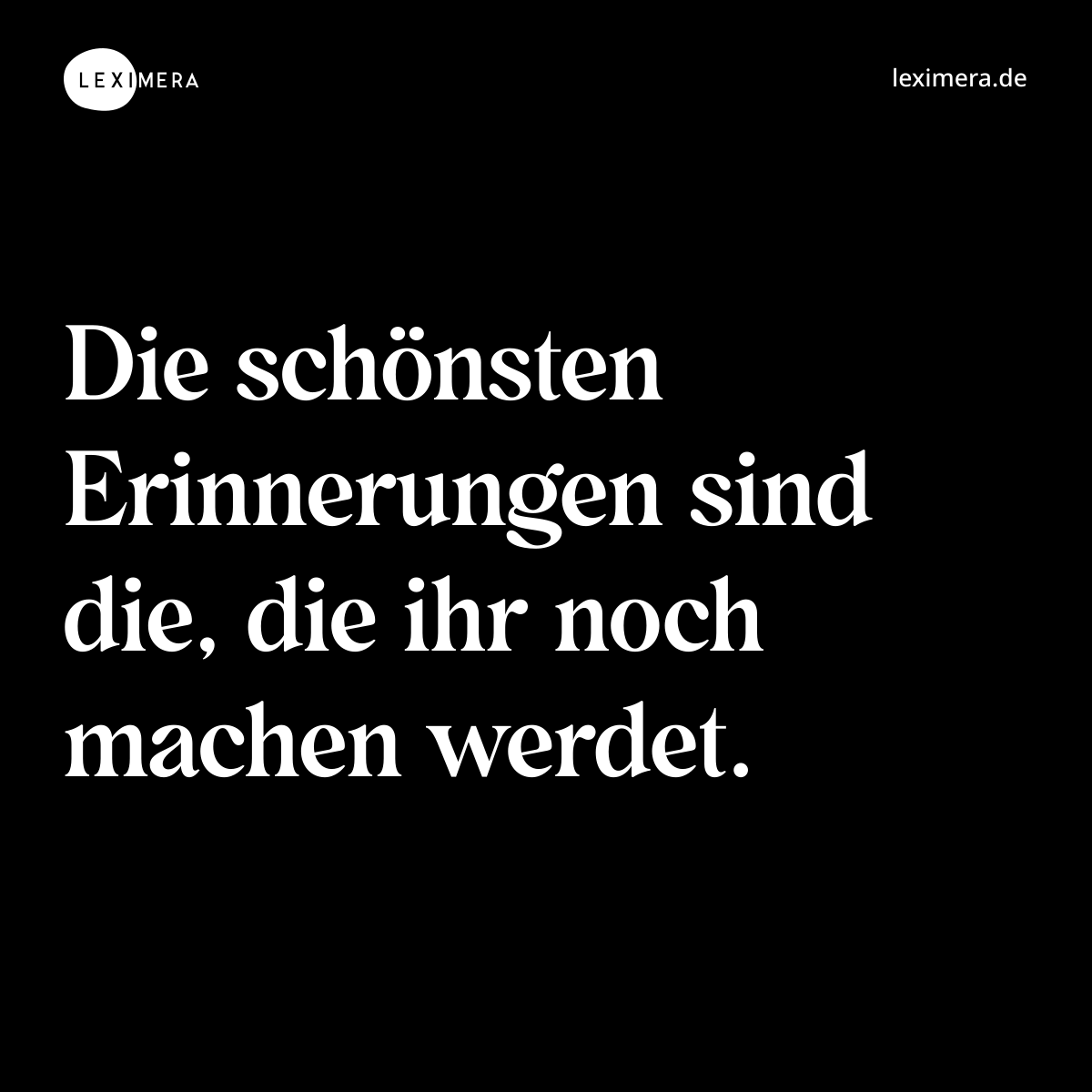 Die schönsten Erinnerungen sind die, die ihr noch machen werdet. - Spruch Bild