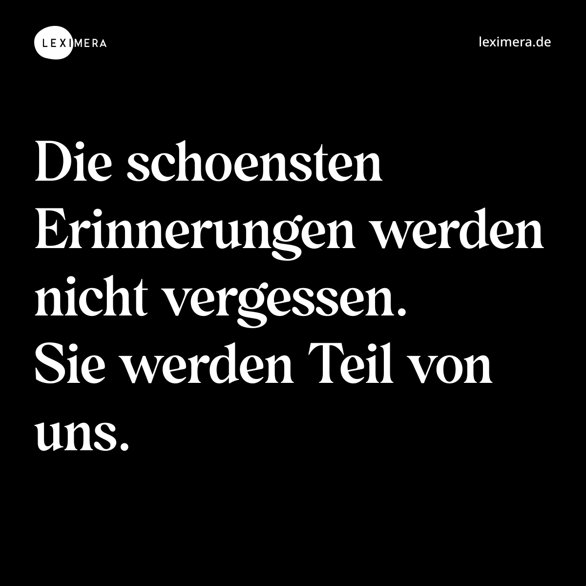 Die schoensten Erinnerungen werden nicht vergessen. Sie werden Teil von uns. - Spruch Bild