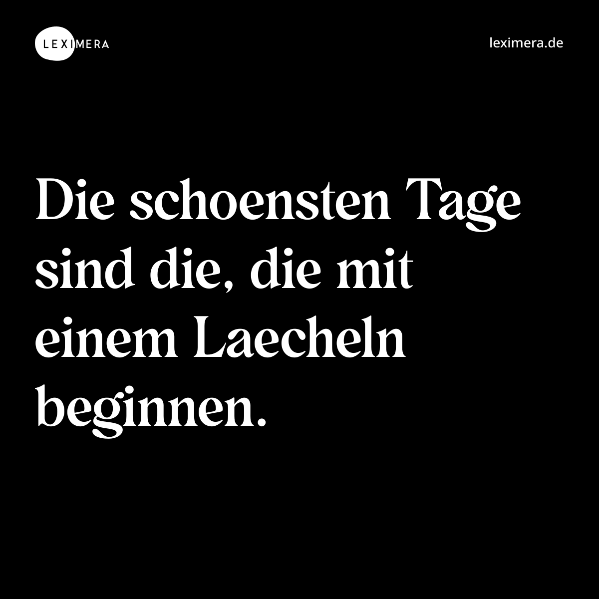 Die schoensten Tage sind die, die mit einem Laecheln beginnen. - Spruch Bild