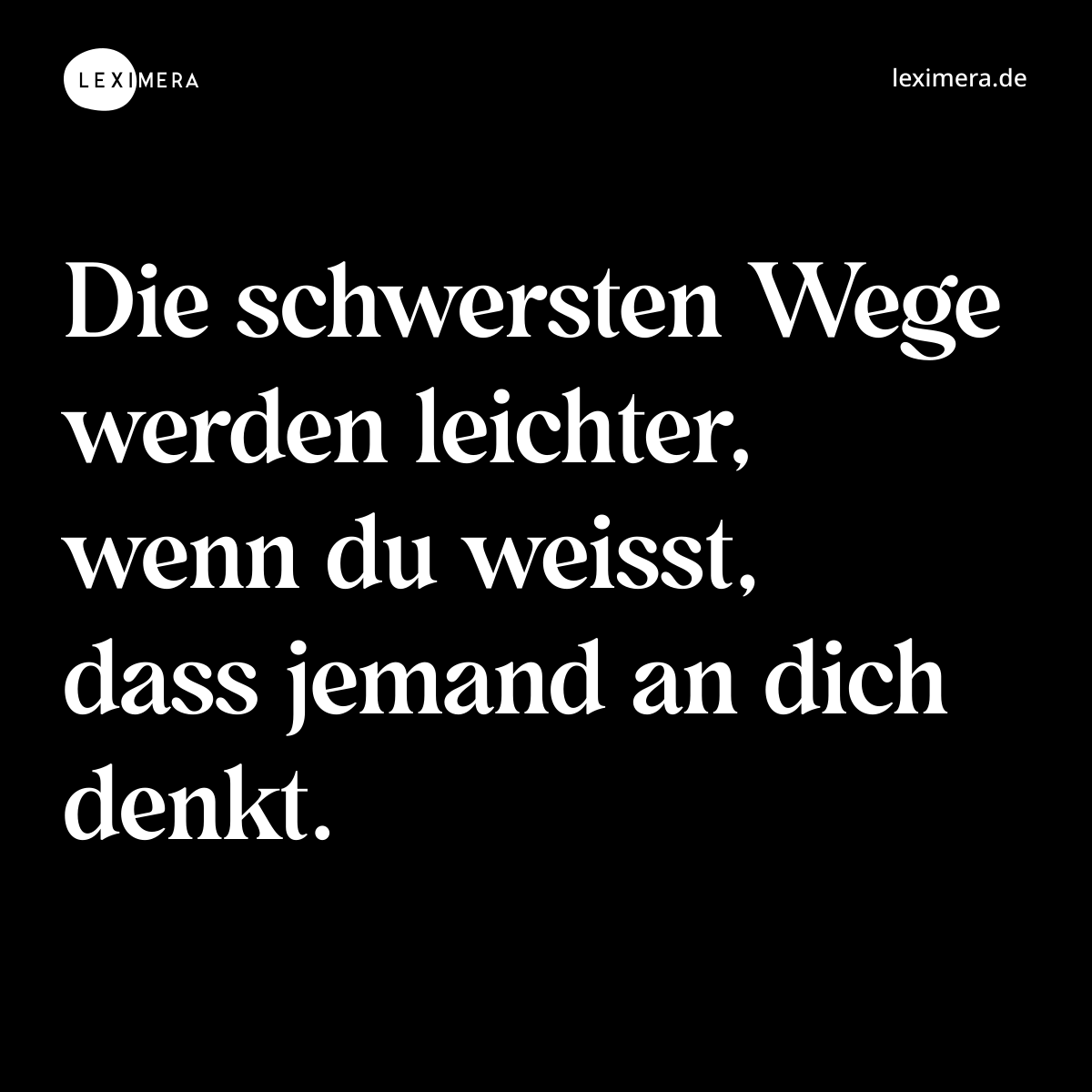 Die schwersten Wege werden leichter, wenn du weisst, dass jemand an dich denkt. - Spruch Bild