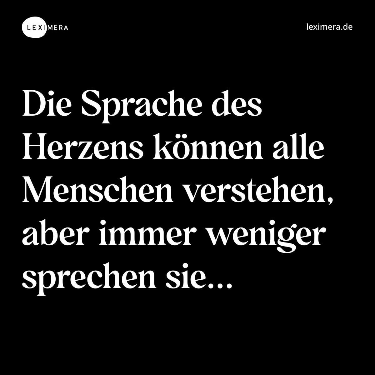 Die Sprache des Herzens können alle Menschen verstehen, aber immer weniger sprechen sie... - Spruch Bild