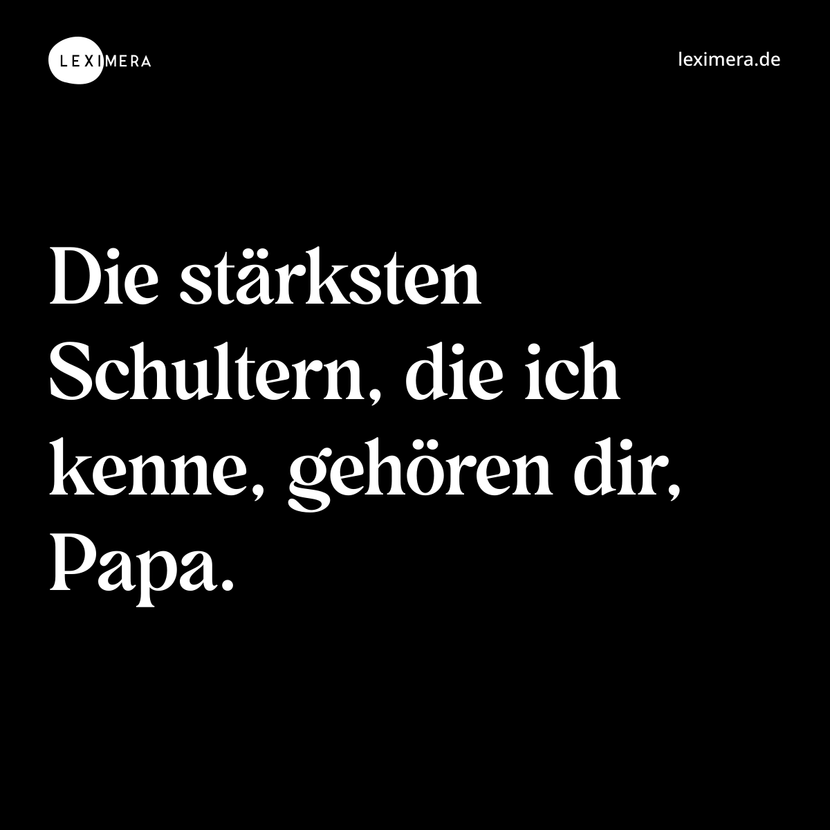 Die stärksten Schultern, die ich kenne, gehören dir, Papa. - Spruch Bild