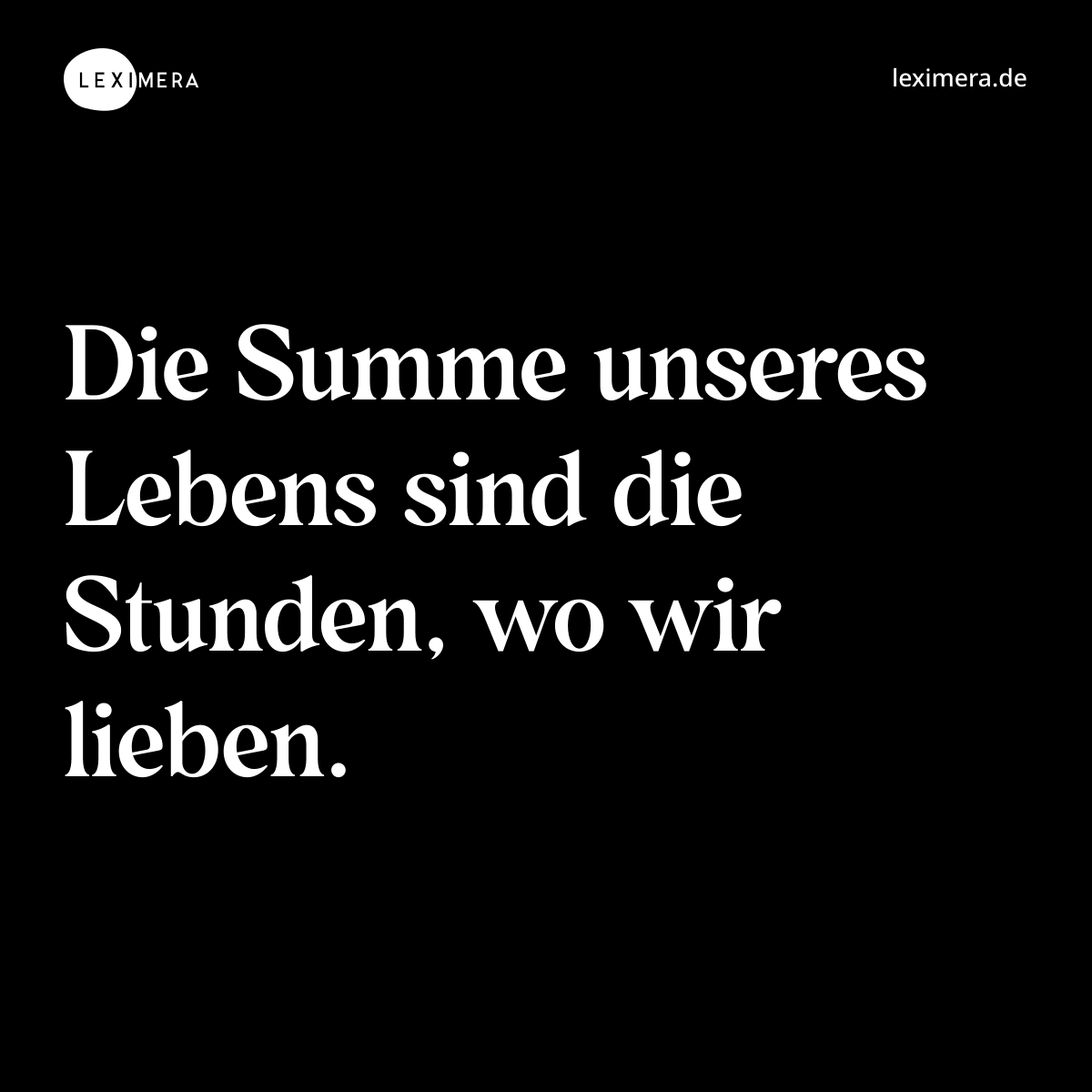 Die Summe unseres Lebens sind die Stunden, wo wir lieben. - Spruch Bild