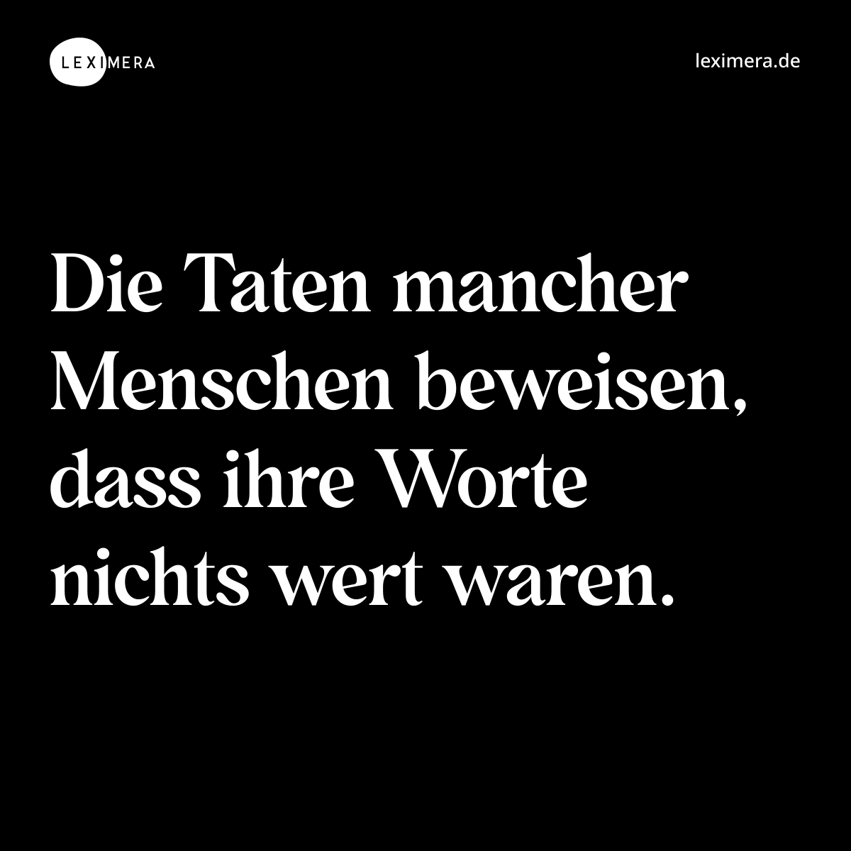 Die Taten mancher Menschen beweisen, dass ihre Worte nichts wert waren. - Spruch Bild