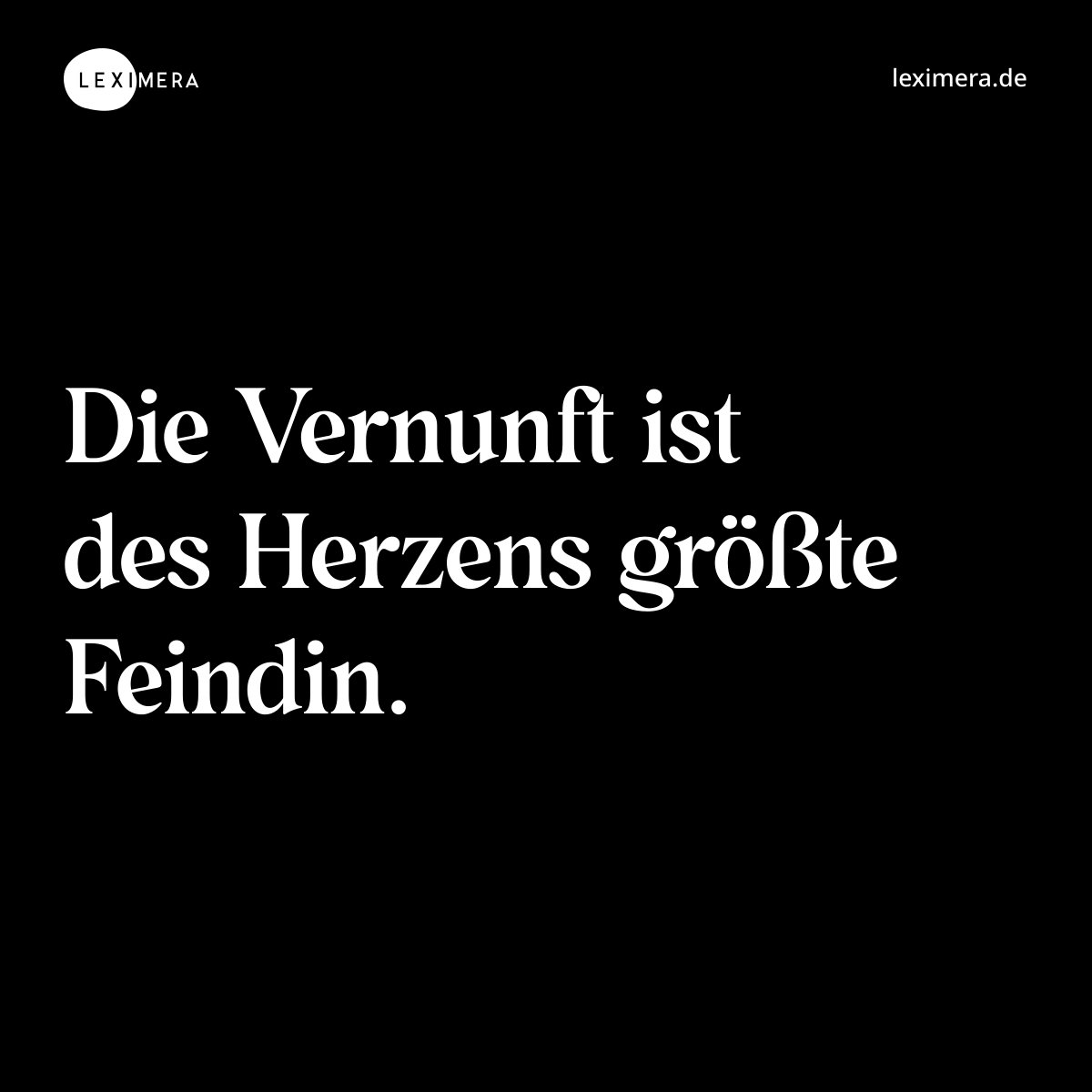 Die Vernunft ist des Herzens größte Feindin. - Spruch Bild