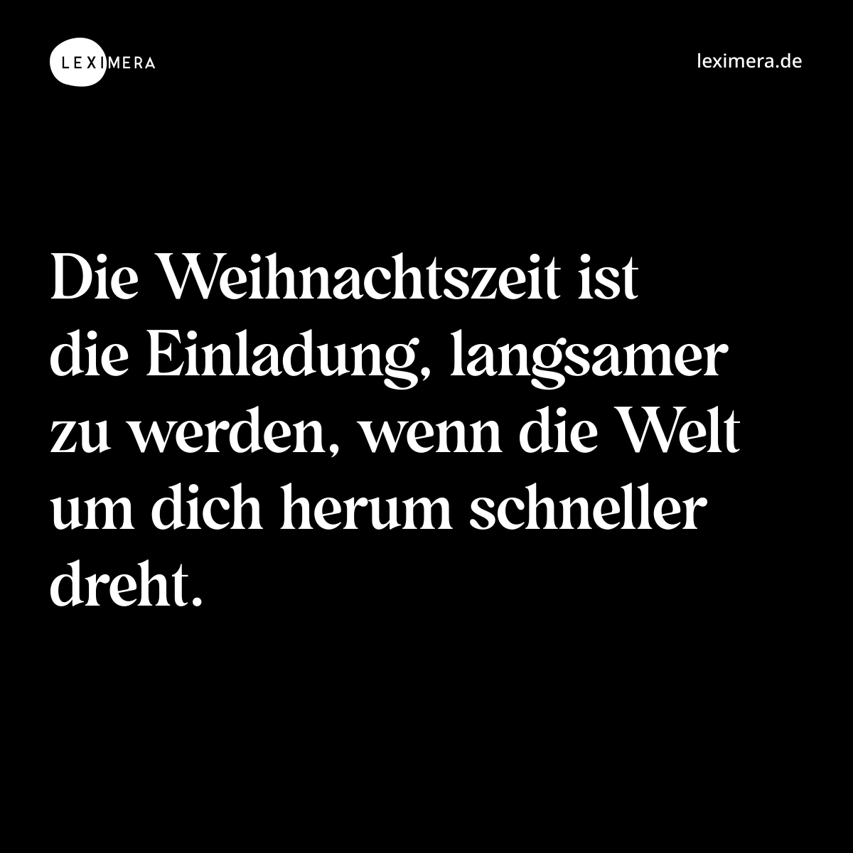 Die Weihnachtszeit ist die Einladung, langsamer zu werden, wenn die Welt um dich herum schneller dreht. - Spruch Bild