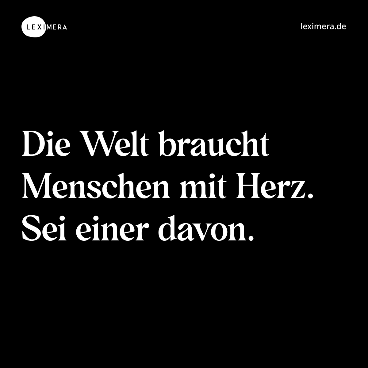 Die Welt braucht Menschen mit Herz. Sei einer davon. - Spruch Bild