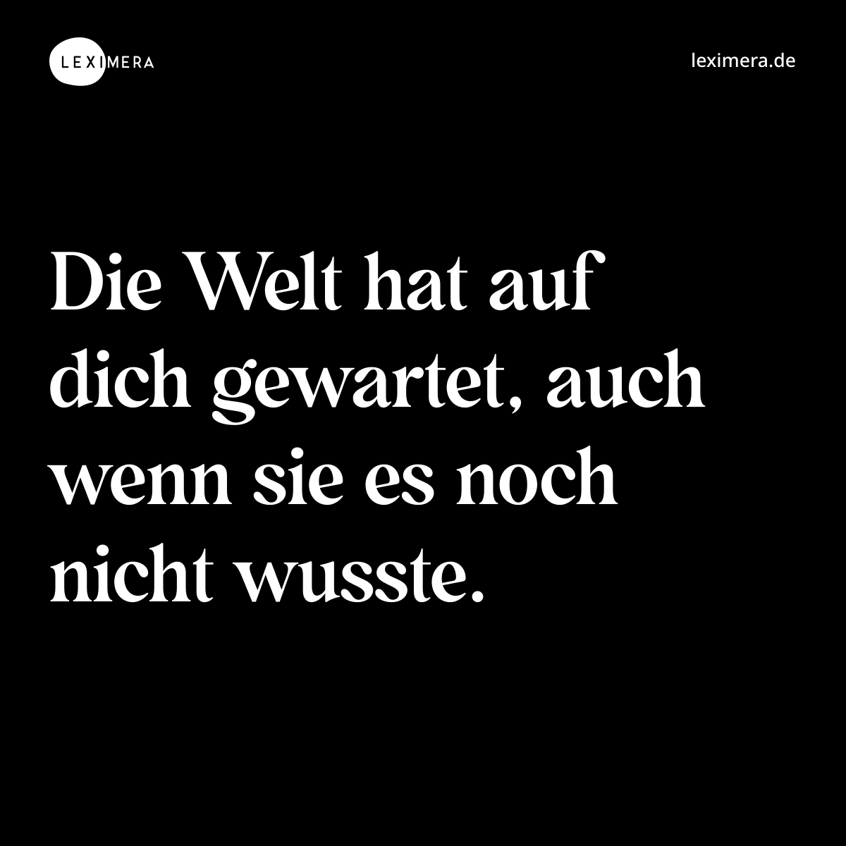 Die Welt hat auf dich gewartet, auch wenn sie es noch nicht wusste. - Spruch Bild