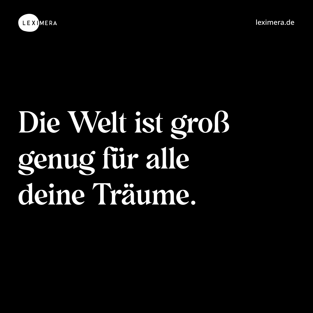Die Welt ist groß genug für alle deine Träume. - Spruch Bild