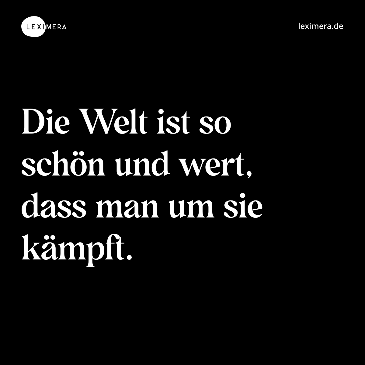 Die Welt ist so schön und wert, dass man um sie kämpft. - Spruch Bild