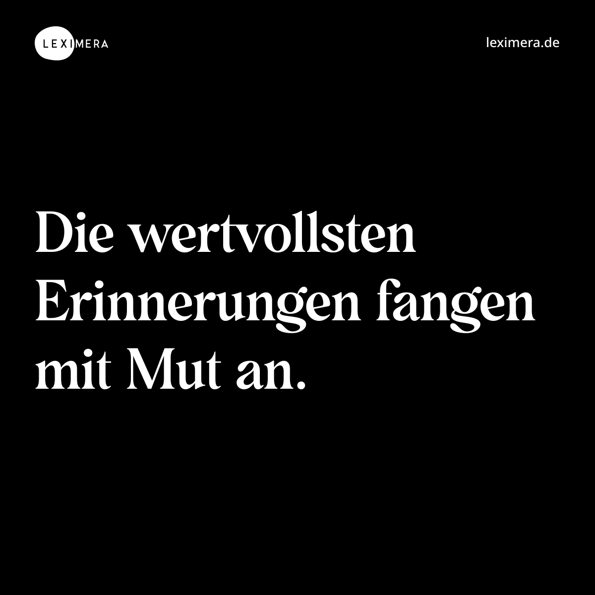 Die wertvollsten Erinnerungen fangen mit Mut an. - Spruch Bild